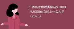 广西高考物理类排名91000-92000位次能上什么大学（2025）
