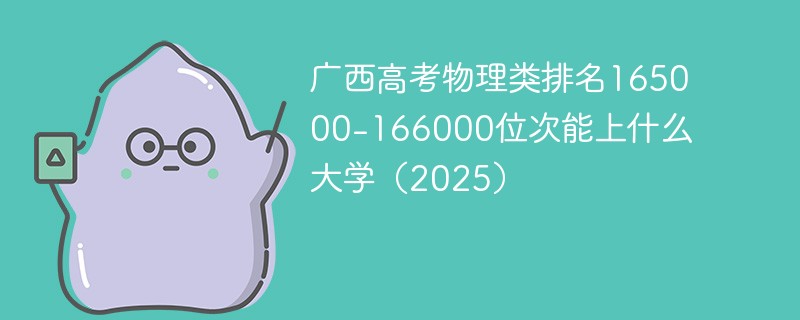 广西高考物理类排名165000-166000位次能上什么大学（2025）