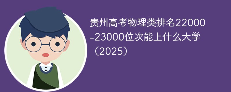 贵州高考物理类排名22000-23000位次能上什么大学（2025）