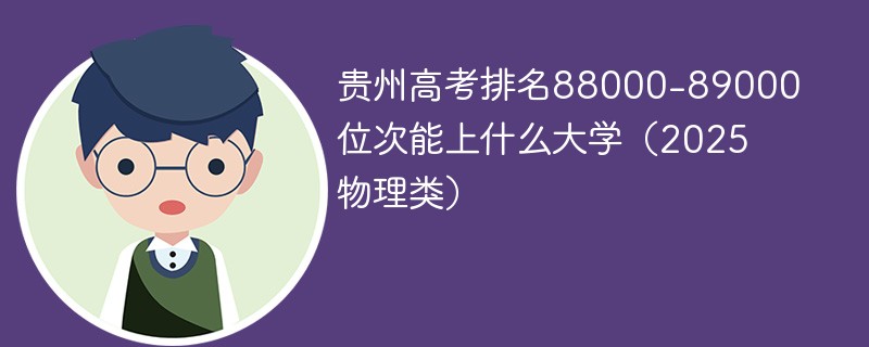 贵州高考排名88000-89000位次能上什么大学（2025物理类）