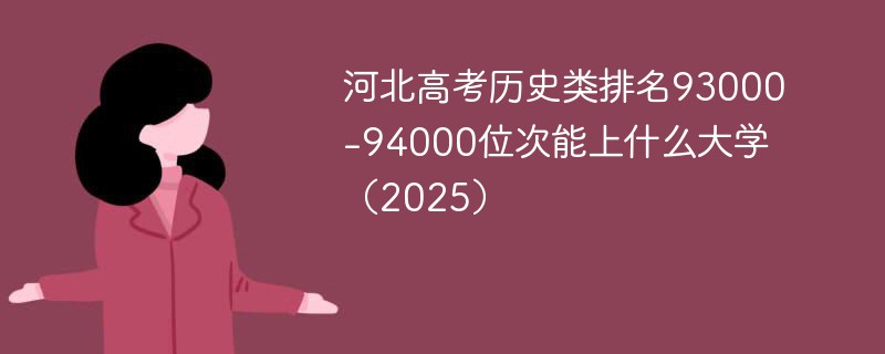 河北高考历史类排名93000-94000位次能上什么大学（2025）