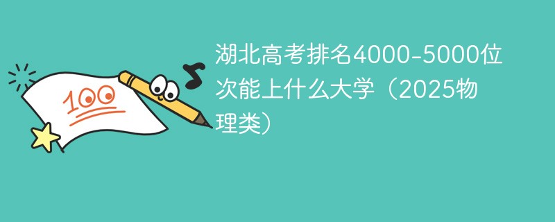 湖北高考排名4000-5000位次能上什么大学（2025物理类）