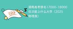 湖南高考排名17000-18000位次能上什么大学（2025物理类）