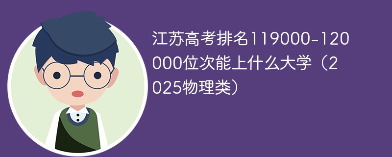 江苏高考排名119000-120000位次能上什么大学（2025物理类）