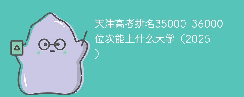 天津高考排名35000-36000位次能上什么大学（2025）