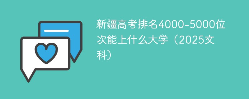 新疆高考排名4000-5000位次能上什么大学（2025文科）