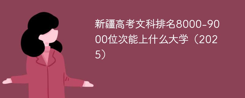 新疆高考文科排名8000-9000位次能上什么大学（2025）