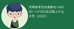 河南高考历史类排名146000-147000位次能上什么大学（2025）