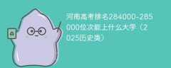 河南高考排名284000-285000位次能上什么大学（2025历史类）