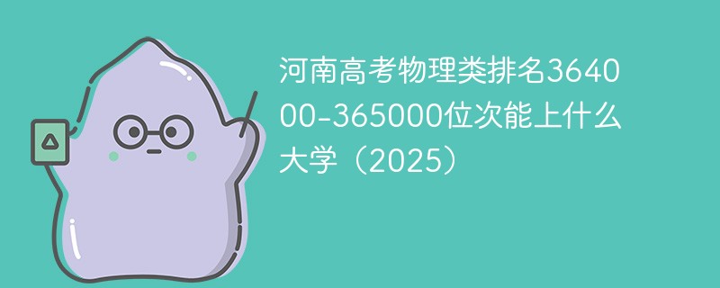 河南高考物理类排名364000-365000位次能上什么大学（2025）
