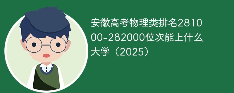 安徽高考物理类排名281000-282000位次能上什么大学（2025）