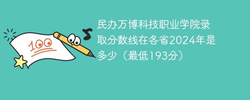 民办万博科技职业学院录取分数线在各省2024年是多少（最低193分）