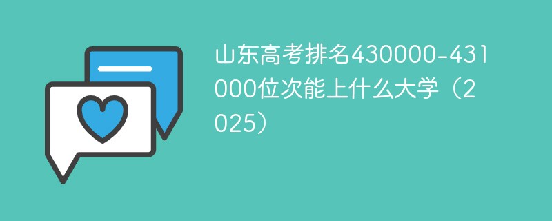 山东高考排名430000-431000位次能上什么大学（2025）