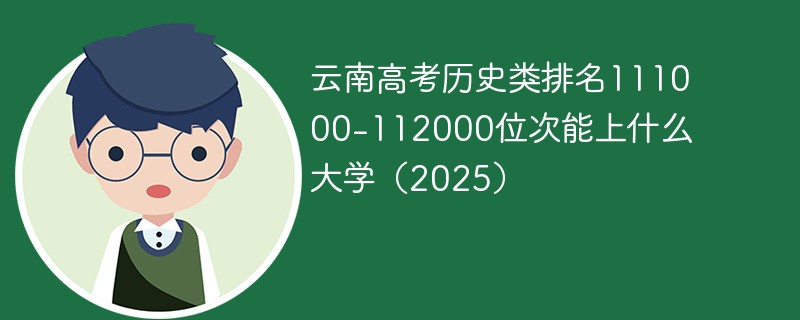 云南高考历史类排名111000-112000位次能上什么大学（2025）