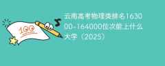 云南高考物理类排名163000-164000位次能上什么大学（2025）