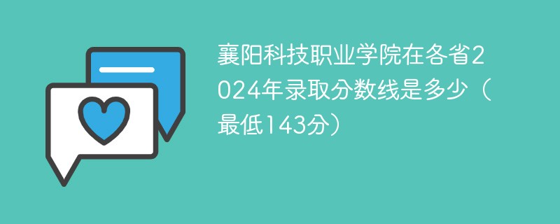 襄阳科技职业学院在各省2024年录取分数线是多少（最低143分）