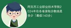 阿克苏工业职业技术学院2024年在各省录取分数线是多少「最低140分」
