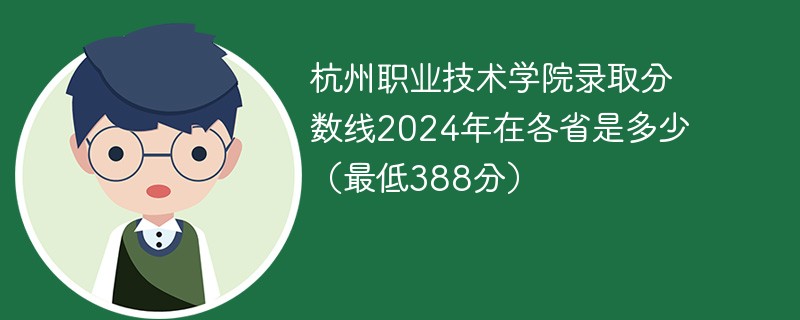 杭州职业技术学院录取分数线2024年在各省是多少（最低388分）
