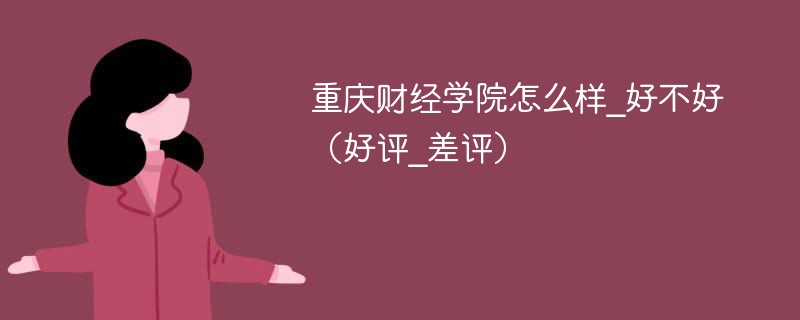 重庆财经学院怎么样_好不好（好评_差评）