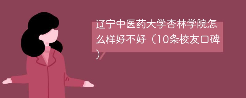 辽宁中医药大学杏林学院怎么样好不好（10条校友口碑）