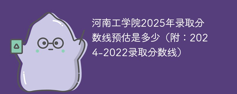 河南工学院2025年录取分数线预估是多少（附：2024-2022录取分数线）