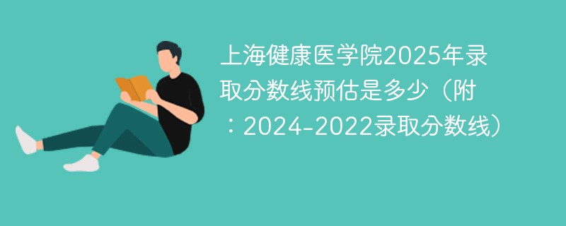 上海健康医学院2025年录取分数线预估是多少（附：2024-2022录取分数线）