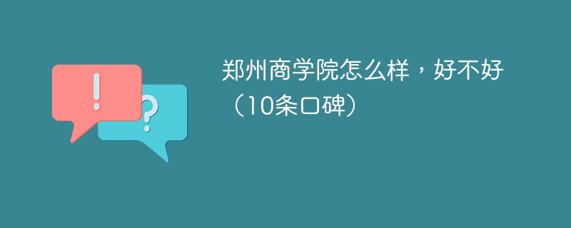 郑州商学院怎么样，好不好（10条口碑）