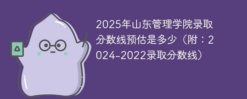 2025年山东管理学院录取分数线预估是多少（附：2024-2022录取分数线）