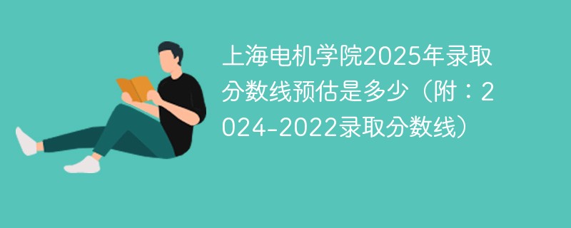 上海电机学院2025年录取分数线预估是多少（附：2024-2022录取分数线）