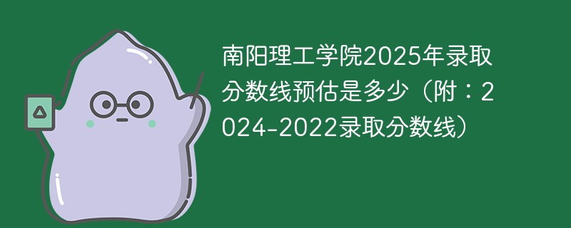 南阳理工学院2025年录取分数线预估是多少（附：2024-2022录取分数线）