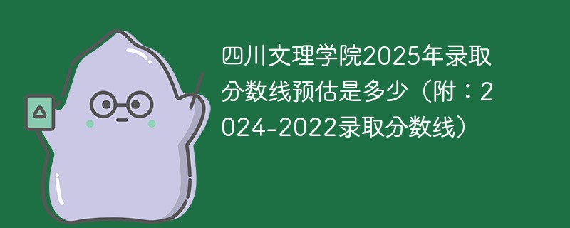 四川文理学院2025年录取分数线预估是多少（附：2024-2022录取分数线）
