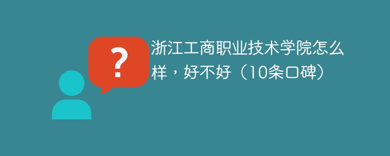 浙江工商职业技术学院怎么样，好不好（10条口碑）
