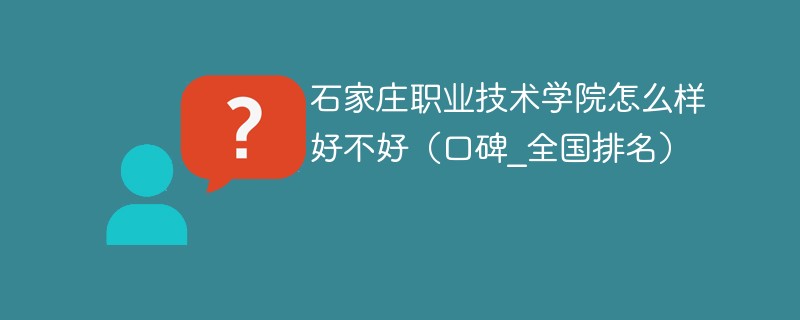 石家庄职业技术学院怎么样好不好（口碑_全国排名）