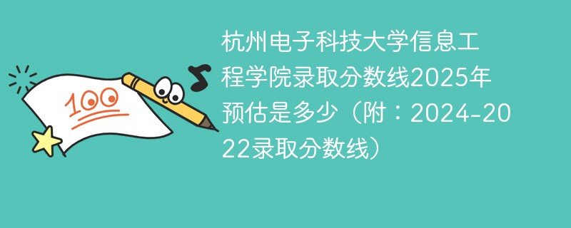 杭州电子科技大学信息工程学院录取分数线2025年预估是多少（附：2024-2022录取分数线）
