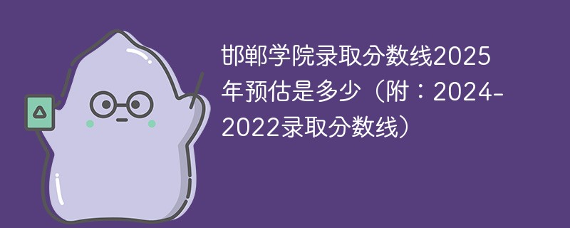 邯郸学院录取分数线2025年预估是多少（附：2024-2022录取分数线）