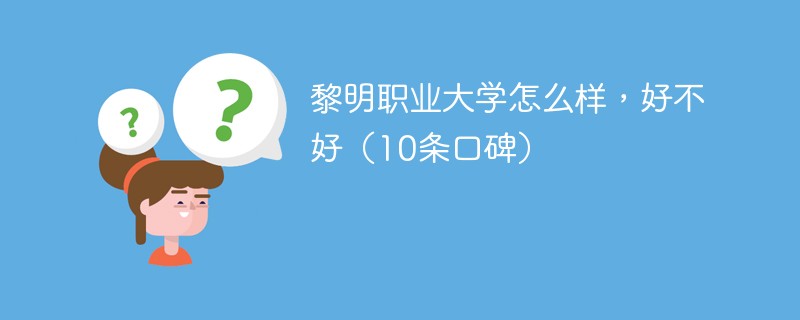 黎明职业大学怎么样，好不好（10条口碑）