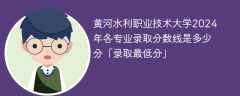 黄河水利职业技术大学2024年各专业录取分数线是多少分「录取最低分」