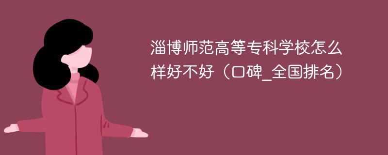 淄博师范高等专科学校怎么样好不好（口碑_全国排名）