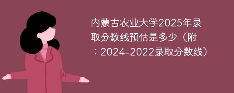 内蒙古农业大学2025年录取分数线预估是多少（附：2024-2022录取分数线）