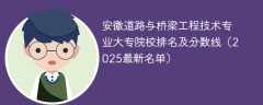 安徽道路与桥梁工程技术专业大专院校排名及分数线（2025最新名单）