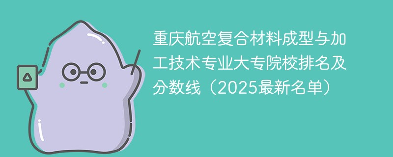 重庆航空复合材料成型与加工技术专业大专院校排名及分数线（2025最新名单）