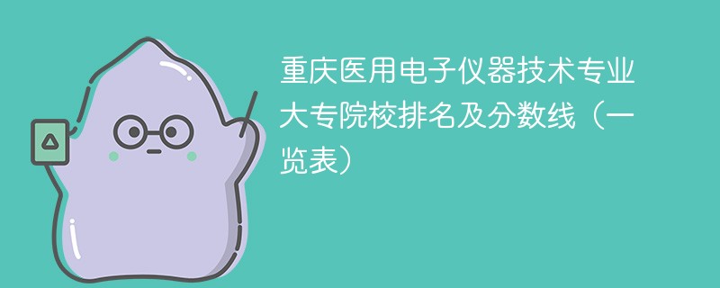 重庆医用电子仪器技术专业大专院校排名及分数线（一览表）