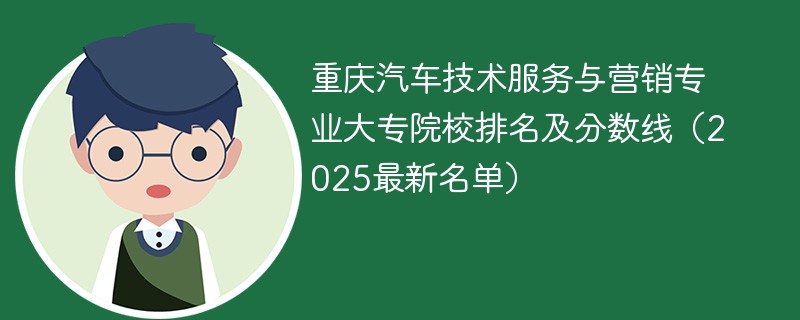 重庆汽车技术服务与营销专业大专院校排名及分数线（2025最新名单）