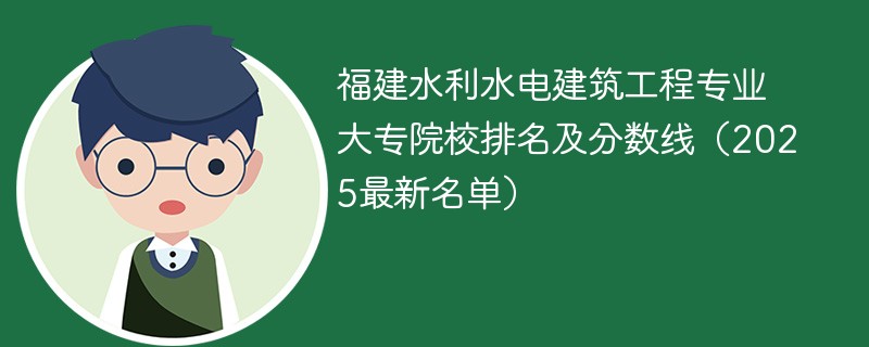 福建水利水电建筑工程专业大专院校排名及分数线（2025最新名单）