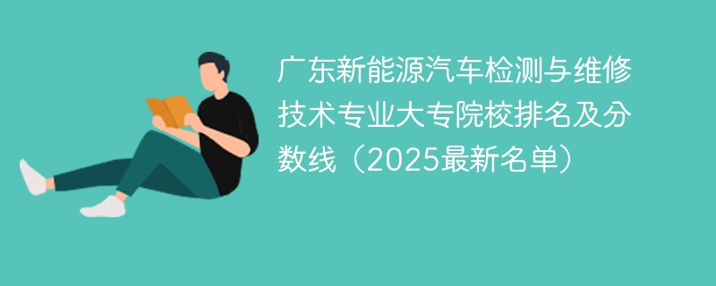 广东新能源汽车检测与维修技术专业大专院校排名及分数线（2025最新名单）