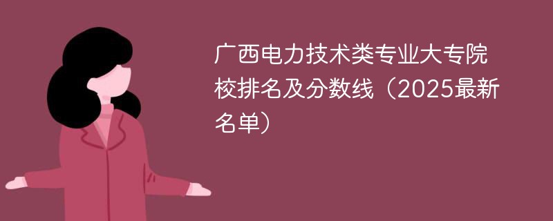 广西电力技术类专业大专院校排名及分数线（2025最新名单）