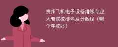 贵州飞机电子设备维修专业大专院校排名及分数线（哪个学校好）