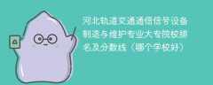 河北轨道交通通信信号设备制造与维护专业大专院校排名及分数线（哪个学校好）