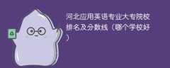 河北应用英语专业大专院校排名及分数线（哪个学校好）