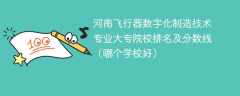 河南飞行器数字化制造技术专业大专院校排名及分数线（哪个学校好）